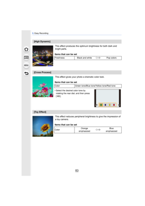 Page 8383
3. Easy Recording
This effect produces the optimum brightness for both dark and 
bright parts.
This effect gives your photo a dramatic color look.
This effect reduces peripheral bri ghtness to give the impression of 
a toy camera.
[High Dynamic]
Items that can be set
Freshness Black and white Pop colors
[Cross Process]
Items that can be set
Color Green tone/Blue tone/Yellow tone/Red tone
•Select the desired color tone by 
rotating the rear dial, and then press 
[].
[Toy Effect]
Items that can be set...