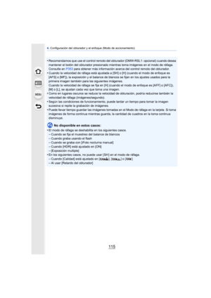 Page 115115
4. Configuración del obturador y el enfoque (Modo de accionamiento)
•Recomendamos que use el control remoto del obturador (DMW-RSL1: opcional) cuando desea 
mantener el botón del obturador presionado mi entras toma imágenes en el modo de ráfaga. 
Consulte en  P353 para obtener más información acerca del control remoto del obturador.
•Cuando la velocidad de ráfaga está ajustada a [SH] o [H] (cuando el modo de enfoque es 
[AFS] o [MF]), la exposición y el balance de blancos se fijan en los ajustes...
