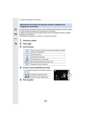 Page 2048. Grabación de imágenes en movimiento
204
El sonido de funcionamiento del zoom  o de los botones puede grabarse cuando se opera 
con ellos durante la grabación de una película en movimiento.
Al utilizar los iconos de toque es posible oper ar de forma silenciosa mientras se graban 
imágenes en movimiento.
•
Fije [Operación silenciosa] en el menú [Im. movimiento] para [ON].
1Comience a grabar.
2To q u e  [ ] .
3Icono de toque.
4Arrastre la barra deslizadora para fijar.
•La velocidad de operación varía...