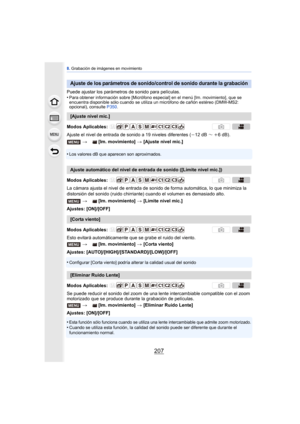 Page 207207
8. Grabación de imágenes en movimiento
Puede ajustar los parámetros de sonido para películas.
•Para obtener información sobre [Micrófono especial] en el menú [Im. movimiento], que se 
encuentra disponible sólo cuando se utiliza  un micrófono de cañón estéreo (DMW-MS2: 
opcional), consulte  P350.
Ajuste el nivel de entrada de sonido a 19 niveles diferentes ( j12 dB～i6dB).
•
Los valores dB que aparecen son aproximados.
La cámara ajusta el nivel de entrada de sonido de forma automática, lo que minimiza...