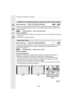 Page 211211
8. Grabación de imágenes en movimiento
Se puede ver la pantalla de grabación en blanco y negro. Esta función es conveniente 
cuando una pantalla en blanco y negro, hará más  fácil el poder ajustar el enfoque con el 
enfoque manual.
Ajustes: [ON]/[OFF]
•
Incluso si se utiliza la salida HDMI durante la grabación, esta función del dispositivo conectado 
no funcionará.
•No afectará a las imágenes grabadas.
Se pueden cambiar las pantallas, como por ejemplo la pantalla de grabación o la pantalla 
de...