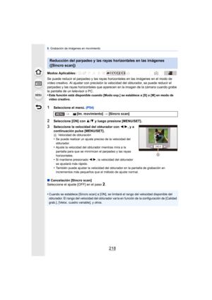 Page 2188. Grabación de imágenes en movimiento
218
Se puede reducir el parpadeo y las rayas horizontales en las imágenes en el modo de 
vídeo creativo. Al ajustar con precisión la  velocidad del obturador, se puede reducir el 
parpadeo y las rayas horizontales que aparecen en la imagen de la cámara cuando grabe 
la pantalla de un televisor o PC.
•
Esta función está disponible cuando [Modo exp.] se establece a [S] o [M] en modo de 
vídeo creativo.
1Seleccione el menú.  (P54)
2Seleccione [ON] con  3/4 y luego...