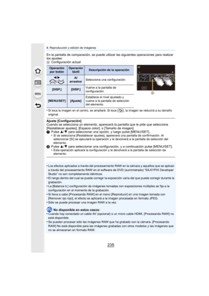 Page 235235
9. Reproducción y edición de imágenes
En la pantalla de comparación, se puede utiliz ar las siguientes operaciones para realizar 
los ajustes:
A Configuración actual
•
Si toca la imagen en el centro, se ampliará. Si toca [ ], la imagen se reducirá a su tamaño 
original.
Ajuste [Configuración]
Cuando se selecciona un elemento, aparecerá la pantalla que le pide que seleccione 
[Restablecer ajustes], [Espacio color], o [Tamaño de imagen].
1 Pulse  3/4 para seleccionar una opción, y luego pulse...