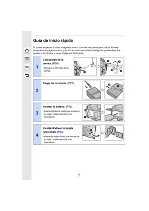 Page 44
Guía de inicio rápido
Si quiere empezar a tomar imágenes ahora, consulte los pasos para utilizar el modo 
automático inteligente como guía. En el modo automático inteligente, puede dejar los 
ajustes a la cámara y tomar imágenes fácilmente.
1
Colocación de la 
correa.  (P26)
•Coloque el otro lado de la 
correa.
2
Carga de la batería.  (P27)
3
Insertar la batería. (P32)
•Inserte la batería hasta que encaje en 
su lugar, preste atención a la 
orientación.
4
Insertar/Extraer la tarjeta 
(Opcional). (P33)...