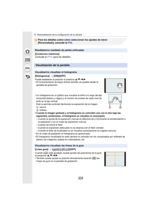 Page 309309
11 . Personalización de la configuración de la cámara
Para los detalles sobre cómo seleccionar los ajustes de menú 
[Personalizar], consulte la P54 .
Resaltado/no resaltado de partes enfocadas
[Contornos máximos]
Consulte la P 111 para los detalles.
Visualización de la pantalla
Visualizar/no visualizar el histograma
[Histograma]  > [ON]/[OFF]
Puede establecer la posición si presiona  3/4 /2/ 1.•El funcionamiento de toque direct o también es posible desde la 
pantalla de grabación.
•Un histograma es...