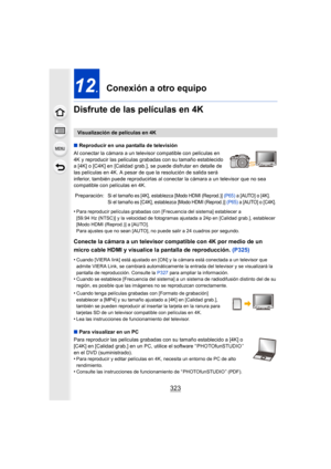 Page 323323
12.Conexión a otro equipo
Disfrute de las películas en 4K
∫ Reproducir en una pantalla de televisión
Al conectar la cámara a un televisor compatible con películas en 
4K y reproducir las películas grabad as con su tamaño establecido 
a [4K] o [C4K] en [Calidad grab.], se puede disfrutar en detalle de 
las películas en 4K. A pesar de que la resolución de salida será 
inferior, también puede reproducirlas al conectar la cámara a un televisor que no sea 
compatible con películas en 4K.
•
Para reproducir...