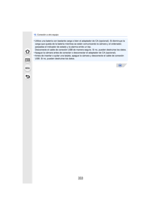 Page 333333
12. Conexión a otro equipo
•Utilice una batería con bastante carga o bien el adaptador de CA (opcional). Si disminuye la 
carga que queda de la batería mientras se están comunicando la cámara y el ordenador, 
parpadea el indicador de estado  y la alarma emite un bip.
Desconecte el cable de conexión USB de manera segura. Si no, pueden destruirse los datos.
•Apague la cámara antes de conectar o desconectar el adaptador de CA (opcional).•Antes de insertar o quitar una tarjeta, apague la cámara y...
