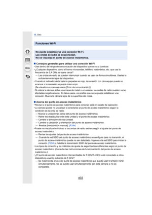 Page 40213. Otro
402
∫Consejos generales para utilizar una conexión Wi-Fi
•Use dentro del rango de comunicación del dispositivo que se va a conectar.
•¿Cualquier dispositivo, como el horno microondas, teléfono inalámbrico, etc. que usa la 
frecuencia de 2,4 GHz se opera cerca?
> Las ondas de radio se pueden interrumpir cuando se usan de forma simultánea. Úselas lo 
suficientemente lejos del dispositivo.
•Cuando el indicador de la batería parpadea en rojo, la conexión con otro equipo puede no 
arrancar o la...