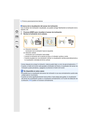 Page 462. Primeros pasos/operaciones básicas
46
∫ Acerca de la visualización del sensor de inclinación
Con el sensor de inclinación visualizado, se puede corregir fácilmente la inclinación de la 
cámara, etc.
1Presione [DISP.] para visualizar el sensor de inclinación.2Revise la inclinación de la cámara.
A Dirección horizontal:
Corrección de la inclinación hacia la izquierda
B Dirección vertical:
Corrección de la inclinación hacia abajo
•Cuando la inclinación de la cámara es poca, el indicador cambia a...