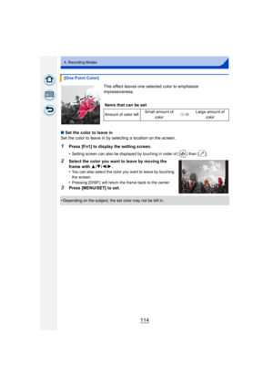 Page 114114
4. Recording Modes
This effect leaves one selected color to emphasize 
impressiveness.
∫ Set the color to leave in
Set the color to leave in by selecting a location on the screen.
1Press [Fn1] to display the setting screen.
•
Setting screen can also be displayed by touching in order of [ ] then [ ].
2Select the color you want to leave by moving the 
frame with 3 /4/ 2/1.
•
You can also select the color you want to leave by touching 
the screen.
•Pressing [DISP.]  will return the frame back to the...