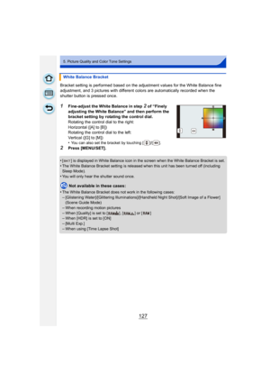 Page 127127
5. Picture Quality and Color Tone Settings
Bracket setting is performed based on the adjustment values for the White Balance fine 
adjustment, and 3 pictures with different colors are automatically recorded when the 
shutter button is pressed once.
1Fine-adjust the White Balance in step 2 of “Finely 
adjusting the White Balance” and then perform the 
bracket setting by rotating the control dial.
Rotating the control dial to the right:
Horizontal ([A] to [B])
Rotating the control dial to the left:...