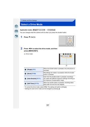 Page 167167
7. Shutter and Drive Settings
Select a Drive Mode
Applicable modes: 
You can change what the camera will do when you press the shutter button.
1Press 4 ().
2Press  2/1 to select the drive mode, and then 
press [MENU/SET].
A Drive mode
•To cancel the drive mode, select [ ]. The setting will switch to [Single].•Settings for each drive mode can be changed by pressing  3.
1[Single] (P57) When the shutter button is pressed, only one picture is 
recorded.
2[Burst] 
(P168) Recordings are made in succession...