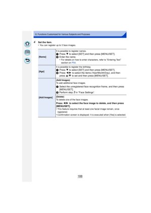 Page 188188
8. Functions Customized for Various Subjects and Purposes
4Set the item.
•You can register up to 3 face images.
[Name]It is possible to register names.1
Press  4 to select [SET] and then press [MENU/SET].
2 Enter the name.
•
For details on how to enter characters, refer to “Entering Text” 
section on  P54.
[Age] It is possible to register the birthday.1
Press  4 to select [SET] and then press [MENU/SET].
2 Press  2/1 to select the items (Year/Month/Day), and then 
press  3/4 to set and then press...