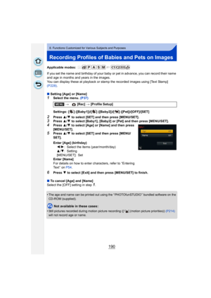 Page 190190
8. Functions Customized for Various Subjects and Purposes
Recording Profiles of Babies and Pets on Images
Applicable modes: 
If you set the name and birthday of your baby or pet in advance, you can record their name 
and age in months and years in the images.
You can display these at playback or stamp the recorded images using [Text Stamp] 
(P228).
∫ Setting [Age] or [Name]
1Select the menu. (P37)
2Press  3/4 to select [SET] and then press [MENU/SET].3Press  3/4 to select [Baby1], [Baby2] or [Pet]...