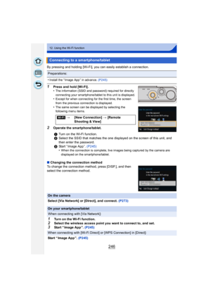 Page 246246
12. Using the Wi-Fi function
By pressing and holding [Wi-Fi], you can easily establish a connection. 
1Press and hold [Wi-Fi].
•The information (SSID and password) required for directly 
connecting your smartphone/tablet to this unit is displayed.
•Except for when connecting for the first time, the screen 
from the previous connection is displayed.
•The same screen can be displayed by selecting the 
following menu items.
2Operate the smartphone/tablet.
∫ Changing the connection method
To change the...