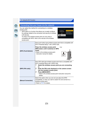 Page 274274
12. Using the Wi-Fi function
You can select the method for connecting to a wireless 
access point.
¢WPS refers to a function that allows you to easily configure 
the settings related to the connection and security of wireless 
LAN devices.
To check if the wireless access point you are using is 
compatible with WPS, refer to the manual of the wireless 
access point.
Connecting from your house (via the network)
[WPS (Push-Button)] Save push button type wireless access point that is compatible with...