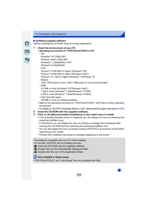 Page 294294
13. Connecting to other equipment
∫Installing supplied software
•Before inserting the CD-ROM, close all running applications.
1Check the environment of your PC.
•Operating environment of “PHOTOfunSTUDIO 9.2 AE ”
–OS:
WindowsR XP (32bit) SP3,
Windows VistaR (32bit) SP2,
WindowsR 7 (32bit/64bit) or SP1,
WindowsR 8 (32bit/64bit)
–CPU:
PentiumR III 500 MHz or higher (WindowsR XP),
PentiumR III 800 MHz or higher (Windows VistaR),
PentiumR III 1 GHz or higher (WindowsR 7/WindowsR 8)
–Display:
1024 k768...