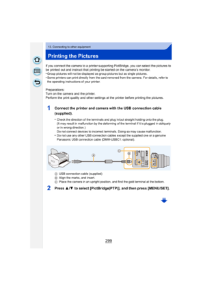 Page 299299
13. Connecting to other equipment
Printing the Pictures
If you connect the camera to a printer supporting PictBridge, you can select the pictures to 
be printed out and instruct that printing be started on the camera’s monitor.
•
Group pictures will not be displayed as group pictures but as single pictures.•Some printers can print directly from the card removed from the camera. For details, refer to 
the operating instructions of your printer.
Preparations:
Turn on the camera and the printer.
Perform...