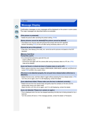Page 312312
14. Others
Message Display
Confirmation messages or error messages will be displayed on the screen in some cases.
The major messages are described below as examples.
[This picture is protected]
•
Delete the picture after canceling the protect setting. (P239)
[Some pictures cannot be deleted]/[This picture cannot be deleted]
•
This feature can only be used with pictures that comply with the DCF standard.
Perform formatting (P32) on this unit after saving necessary data on a PC, etc.
[Cannot be set on...