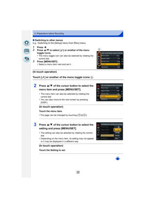 Page 3838
2. Preparations before Recording
∫Switching to other menus
e.g.: Switching to the [Setup] menu from [Rec] menu.
1Press  2.
2Press  3/4  to select [ ] or another of the menu 
toggle icons.
•
The menu toggle icon can also be selected by rotating the 
control dial.
3Press [MENU/SET].
•Select a menu item next and set it.
(In touch operation)
Touch [ ] or another of the menu toggle icons  A.
2Press 3/4  of the cursor button to select the 
menu item and press [MENU/SET].
•The menu item can also be selected...
