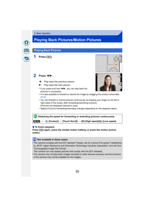 Page 6565
3. Basic Operation
Playing Back Pictures/Motion Pictures
1Press [(].
2Press  2/1 .
•If you press and hold  2/1, you can play back the 
pictures in succession.
•It is also possible to forward or rewind the image by dragging the screen horizontally 
(P15) .
•You can forward or rewind pictures continuously by keeping your finger on the left or 
right sides of the screen after forwarding/rewinding a picture.
(Pictures are displayed reduced in size)
•Speed of picture forwarding/rewinding changes depending...