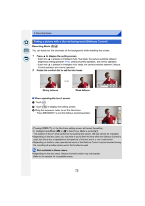 Page 7878
4. Recording Modes
Recording Mode: 
You can easily set the blurriness of the background while checking the screen.
1Press 3 to display the setting screen.
•Each time  3 is pressed in Intelligent Auto Plus Mode, the camera switches between 
brightness setting operation  (P79), Defocus Control operation, and normal operation.
•Each time  3 is pressed in Intelligent Auto Mode, the camera switches between Defocus 
Control operation and normal operation.
2Rotate the control dial to set the blurriness.
∫...