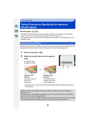 Page 8686
4. Recording Modes
Taking Pictures by Specifying the Aperture/
Shutter Speed
Recording Mode: 
•
The effects of the set aperture value and shutter speed will not be visible on the recording 
screen. To check on the recording screen, please use [Preview]. (P90)
•The brightness of the screen and the recorded pictures may differ. Check the pictures on the 
playback screen.
Set the aperture value to a higher number when you want a sharp focus background. Set 
the aperture value to a lower number when you...