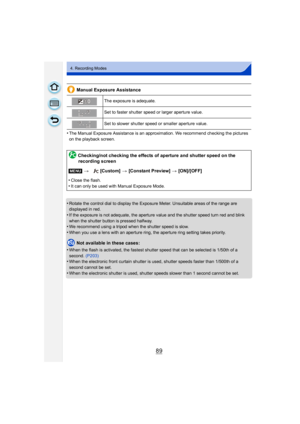 Page 8989
4. Recording Modes
Manual Exposure Assistance
•
The Manual Exposure Assistance is an approximation. We recommend checking the pictures 
on the playback screen.
•Rotate the control dial to display the Exposure Meter. Unsuitable areas of the range are 
displayed in red.
•If the exposure is not adequate, the aperture value and the shutter speed turn red and blink 
when the shutter button is pressed halfway.
•We recommend using a tripod when the shutter speed is slow.
•When you use a lens with an aperture...