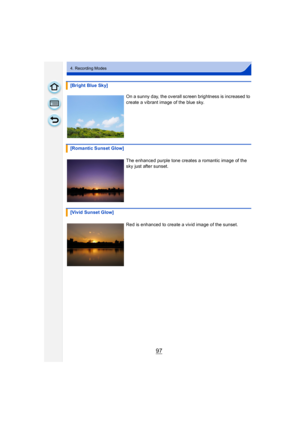Page 9797
4. Recording Modes
[Bright Blue Sky]On a sunny day, the overall screen brightness is increased to 
create a vibrant image of the blue sky.
[Romantic Sunset Glow] The enhanced purple tone creates a romantic image of the 
sky just after sunset.
[Vivid Sunset Glow] Red is enhanced to create a vivid image of the sunset. 