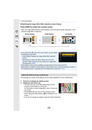 Page 1083. Recording Modes
108
∫Switching the image effect (filter) selection screen display
Press [DISP.] to switch the monitor screen.
•When the image effect selection screen display is set to the gu ide display, description of the 
selected image effect is displayed.
•If you select the [ ] tab on the menu screen, you can select 
the following menu items:
–[Filter Select]: Displays the image effect (filter) selection 
screen.
–[Simultaneous record w/o filter]: Allows you to set the 
camera to take a picture...