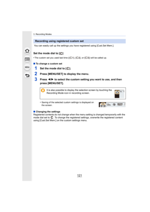 Page 121121
3. Recording Modes
 You can easily call up the settings you have registered using [Cust.Set Mem.].
Set the mode dial to [ ]
•The custom set you used last time ([ ], [ ], or [ ]) will be calle d up.
∫To change a custom set 
1Set the mode dial to [ ].
2Press [MENU/SET] to display the menu.
3Press  2/1 to select the custom setting you want to use, and then 
press [MENU/SET].
•Saving of the selected custom settings is displayed on 
the screen.
∫ Changing the settings
Registered contents do not change...