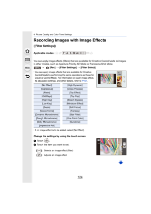 Page 1244. Picture Quality and Color Tone Settings
124
Recording Images with Image Effects 
([Filter Settings])
Applicable modes: 
You can apply image effects (filters) that are available for Cr eative Control Mode to images 
in other modes, such as Aperture-Priority AE Mode or Panorama S hot Mode.
•
You can apply image effects that are available for Creative 
Control Mode by performing the same operations as those for 
Creative Control Mode. For information on each image effect, 
its adjustable settings, and...