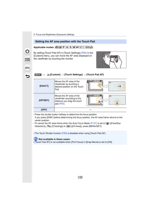 Page 1485. Focus and Brightness (Exposure) Settings
148
Applicable modes: 
By setting [Touch Pad AF] in [Touch Settings] (P54) in the 
[Custom] menu, you can move the AF area displayed on 
the viewfinder by touching the monitor.
•
Press the shutter button halfway to determine the focus positio n.
If you press [DISP.] before determining the focus position, the  AF area frame returns to the 
center position.
•To cancel the AF area frame when the Auto Focus Mode  (P137) is set to [ š] ([Face/Eye 
Detection]), [ ]...