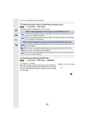 Page 157157
5. Focus and Brightness (Exposure) Settings
Setting the display method of the MF Assist (enlarged screen)
•
Available settings vary depending on the lens used.
Displaying/not displaying the MF Guide
A Indicator for  ¶ (infinity)
When [MF Guide] on the [Custom] menu is set to [ON] and 
you focus manually, the MF guide is displayed on the screen. 
You can check whether the point of focus is to the near side 
or the far side. >
 [Custom]  > [MF Assist]
When an interchangeable lens with no focus ring...