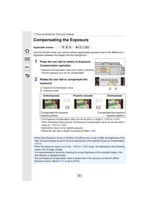 Page 161161
5. Focus and Brightness (Exposure) Settings
Compensating the Exposure
Applicable modes: 
Use this function when you cannot achieve appropriate exposure due to the difference in 
brightness between the subject and the background.
•
The Exposure Compensation value can be set within a range of  j5 EV to i 5EV.
When recording motion pictures, the Exposure Compensation value  can be set within a 
range of  j3 EV to i 3EV.
•Select [0] to return to the original exposure.
•Rotate the rear dial to display the...