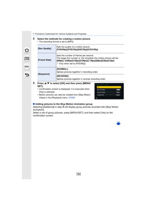 Page 1827. Functions Customized for Various Subjects and Purposes
182
8Select the methods for creating a motion picture.
•The recording format is set to [MP4].
9Press 3/4  to select [OK] and then press [MENU/
SET].
•
Confirmation screen is displayed. It is executed when 
[Yes] is selected.
•Motion pictures can also be created from [Stop Motion 
Video] in the [Playback] menu.  (P246)
∫Adding pictures to the Stop Motion Animation group
Selecting [Additional] in step 
4 will display group pictures recorded with...