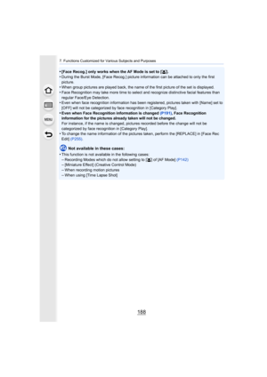 Page 1887. Functions Customized for Various Subjects and Purposes
188
•[Face Recog.] only works when the AF Mode is set to [š].
•During the Burst Mode, [Face Recog.] picture information can be  attached to only the first 
picture.
•When group pictures are played back, the name of the first pict ure of the set is displayed.
•Face Recognition may take more time to select and recognize dis tinctive facial features than 
regular Face/Eye Detection.
•Even when face recognition information has been registered, pic...