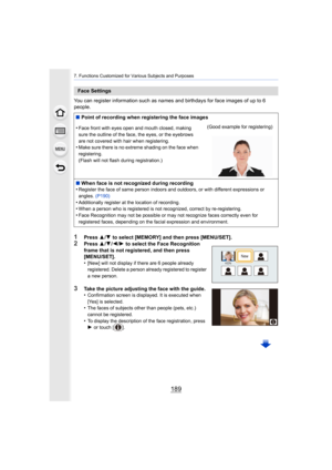 Page 189189
7. Functions Customized for Various Subjects and Purposes
You can register information such as names and birthdays for face images of up to 6 
people.
1Press  3/4 to select [MEMORY] and then press [MENU/SET].
2Press  3/4 /2 /1  to select the Face Recognition 
frame that is not registered, and then press 
[MENU/SET].
•
[New] will not display if there are 6 people already 
registered. Delete a person already registered to register 
a new person.
3Take the picture adjusting the face with the guide....