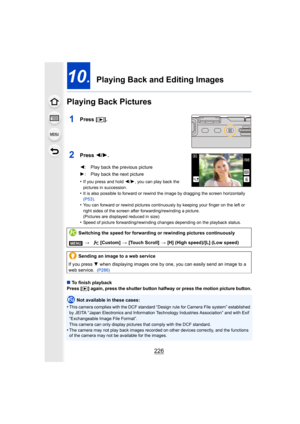 Page 226226
10.  Playing Back and Editing Images
Playing Back Pictures
1Press [ (].
2Press  2/1.
•If you press and hold  2/1, you can play back the 
pictures in succession.
•It is also possible to forward or rewind the image by dragging  the screen horizontally 
(P53) .
•You can forward or rewind pictures continuously by keeping your  finger on the left or 
right sides of the screen after forwarding/rewinding a picture.
(Pictures are displayed reduced in size)
•Speed of picture forwarding/re winding changes...