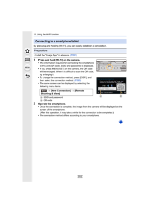 Page 26211. Using the Wi-Fi function
262
By pressing and holding [Wi-Fi], you can easily establish a connection. 
1Press and hold [Wi-Fi] on the camera.
•The information required for connecting the smartphone 
to this unit (QR code, SSID and password) is displayed.
•If you press [MENU/SET] on the camera, the QR code 
will be enlarged. When it is difficult to scan the QR code, 
try enlarging it.
•To change the connection method, press [DISP.], and 
then select the connection method. (P265)
•The same screen can be...