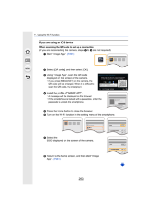 Page 263263
11. Using the Wi-Fi function
If you are using an iOS device
When scanning the QR code to set up a connection
(If you are reconnecting the camera, steps 1 to  5 are not required)
1 Start “ Image App ”.  (P261)
2 Select [QR code], and then select [OK] .
3 Using “ Image App ”, scan the QR code 
displayed on the screen of the camera.
•
If you press [MENU/SET] on the camera, the 
QR code will be enlarged. When it is difficult to 
scan the QR code, try enlarging it.
4Install the profile of “IMAGE APP”.
•A...