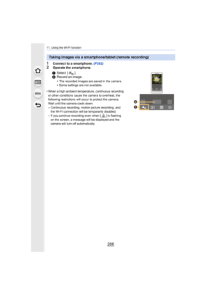 Page 26611. Using the Wi-Fi function
266
1Connect to a smartphone. (P262)
2Operate the smartphone.
Taking images via a smartphone/tablet (remote recording)
1Select  [ ].
2 Record an image.
•
The recorded images are saved in the camera.•Some settings are not available.
•When a high ambient temperature, continuous recording 
or other conditions cause the camera to overheat, the 
following restrictions will occur to protect the camera. 
Wait until the camera cools down.
–Continuous recording, motion picture...