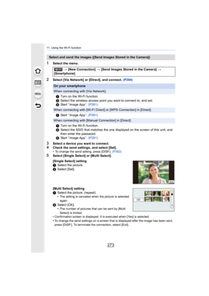 Page 273273
11. Using the Wi-Fi function
1Select the menu.
2Select [Via Network] or [Direct], and connect. (P294)
3Select a device you want to connect.
4Check the send settings, and select [Set].
•To change the send setting, press [DISP.]. (P302)
5Select [Single Select] or [Multi Select].
Select and send the images ([Send Images Stored in the Camera])
> [New Connection]  > [Send Images Stored in the Camera]  > 
[Smartphone]
On your smartphone
When connecting with [Via Network]:
1 Turn on the Wi-Fi function.
2...