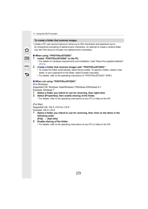 Page 279279
11. Using the Wi-Fi function
•Create a PC user account [account name (up to 254 characters) and password (up to 
32 characters)] consisting of alphanumeric characters. An attemp t to create a receive folder 
may fail if the account includes non-alphanumeric characters.
∫ When using “ PHOTOfunSTUDIO ”1Install “ PHOTOfunSTUDIO ” to the PC.
•For details on hardware requirements and installation, read “About the supplied software” 
(P313) .
2Create a folder that receives images with “ PHOTOfunSTUDIO ”....