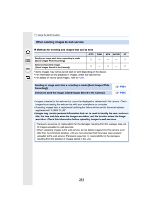 Page 283283
11. Using the Wi-Fi function
∫Methods for sending and images that can be sent
•
Some images may not be played back or sent depending on the device.•For information on the playback of images, check the web servic e.•For details on how to send images, refer to P300.
•Images uploaded to the web service cannot be displayed or delet ed with this camera. Check 
images by accessing the web service with your smartphone or com puter.
•If sending images fails, a report email outlining the failure will be sent...