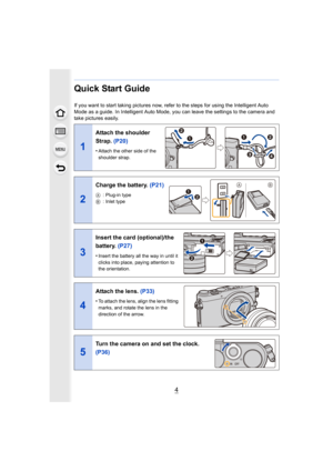 Page 44
Quick Start Guide
If you want to start taking pictures now, refer to the steps for using the Intelligent Auto 
Mode as a guide. In Intelligent Auto Mode, you can leave the settings to the camera and 
take pictures easily.
1
Attach the shoulder 
Strap.  (P20)
•Attach the other side of the 
shoulder strap.
2
Charge the battery.  (P21)
A: Plug-in type
B : Inlet type
3
Insert the card (optional)/the 
battery. (P27)
•Insert the battery all the way in until it 
clicks into place, paying attention to 
the...