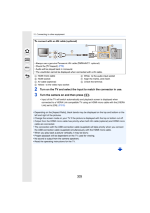 Page 309309
12. Connecting to other equipment
2Turn on the TV and select the input to match the connector in use.
3Turn the camera on and then press [(].
•Input of the TV will switch automatically and playback screen i s displayed when 
connected to a VIERA Link compatible TV using an HDMI micro cab le with the [VIERA 
Link] set to [ON].  (P310)
•Depending on the [Aspect Ratio], black bands may be displayed o n the top and bottom or the 
left and right of the pictures.
•Change the screen mode on your TV if the...