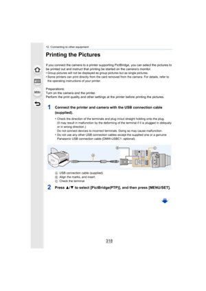 Page 31812. Connecting to other equipment
318
Printing the Pictures
If you connect the camera to a printer supporting PictBridge, you can select the pictures to 
be printed out and instruct that printing be started on the camera’s monitor.
•
Group pictures will not be displayed as group pictures but as s ingle pictures.•Some printers can print directly from the card removed from the  camera. For details, refer to 
the operating instructions of your printer.
Preparations:
Turn on the camera and the printer....