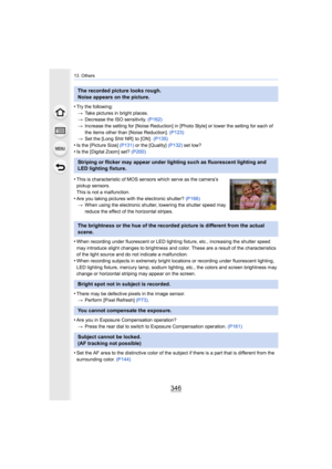 Page 34613. Others
346
•Try the following:> Take pictures in bright places.
> Decrease the ISO sensitivity.  (P162)
> Increase the setting for [Noise Reduction] in [Photo Style] or  lower the setting for each of 
the items other than [Noise Reduction].  (P123)
> Set the [Long Shtr NR]  to [ON].   (P135)
•Is the [Picture Size] (P131) or the [Quality]  (P132) set low?
•Is the [Digital Zoom] set?  (P200)
•When recording under fluorescent or LED lighting fixture, etc.,  increasing the shutter speed 
may introduce...