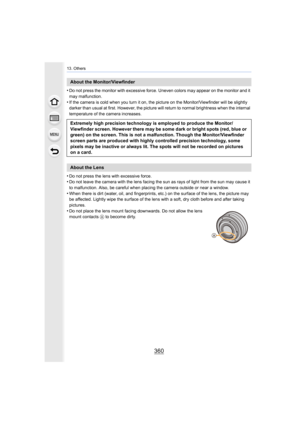 Page 36013. Others
360
•Do not press the monitor with excessive force. Uneven colors may appear on the monitor and it 
may malfunction.
•If the camera is cold when you turn it on, the picture on the M onitor/Viewfinder will be slightly 
darker than usual at first. However, the picture will return to normal brightness when the internal 
temperature of the camera increases.
•Do not press the lens with excessive force.•Do not leave the camera with the lens facing the sun as rays of  light from the sun may cause it...